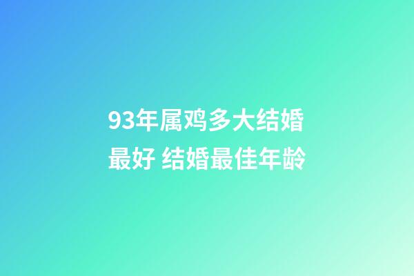 93年属鸡多大结婚最好 结婚最佳年龄